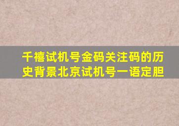 千禧试机号金码关注码的历史背景北京试机号一语定胆
