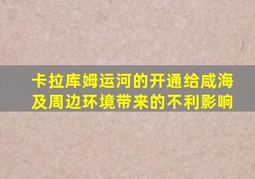 卡拉库姆运河的开通给咸海及周边环境带来的不利影响