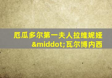 厄瓜多尔第一夫人拉维妮娅·瓦尔博内西