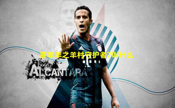 喜羊羊之羊村守护者7叫什么