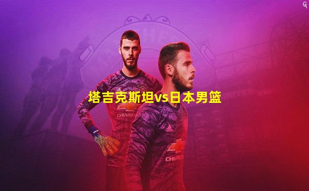 塔吉克斯坦vs日本男篮