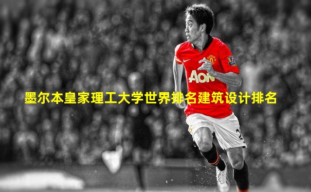 墨尔本皇家理工大学世界排名建筑设计排名