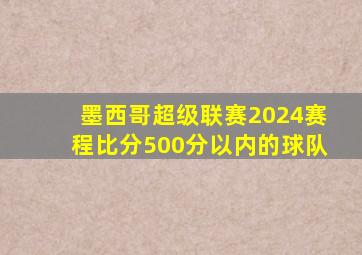 墨西哥超级联赛2024赛程比分500分以内的球队