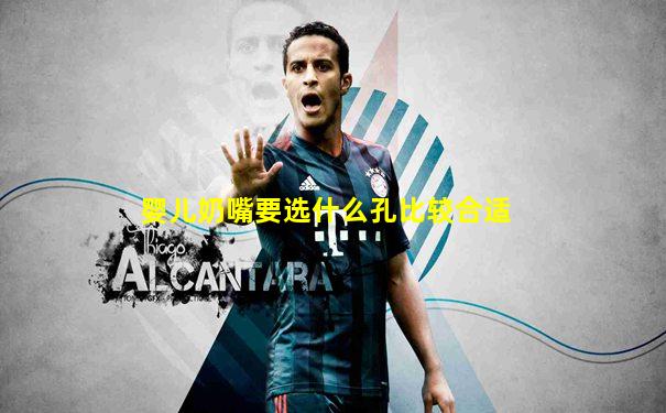婴儿奶嘴要选什么孔比较合适