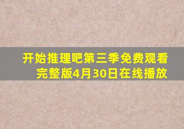 开始推理吧第三季免费观看完整版4月30日在线播放