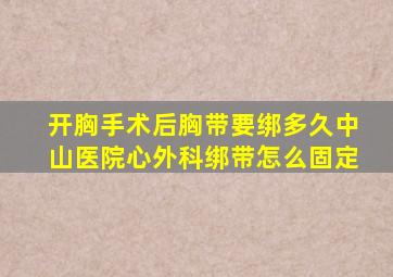 开胸手术后胸带要绑多久中山医院心外科绑带怎么固定