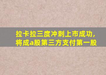 拉卡拉三度冲刺上市成功,将成a股第三方支付第一股
