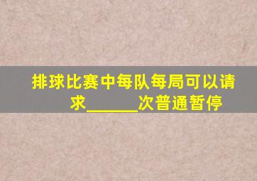 排球比赛中每队每局可以请求______次普通暂停