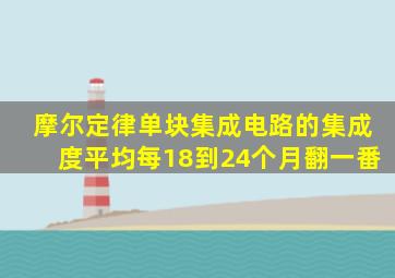 摩尔定律单块集成电路的集成度平均每18到24个月翻一番
