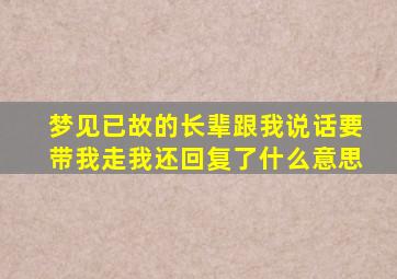 梦见已故的长辈跟我说话要带我走我还回复了什么意思
