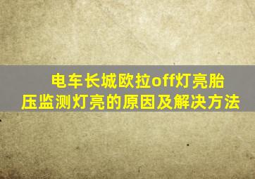电车长城欧拉off灯亮胎压监测灯亮的原因及解决方法